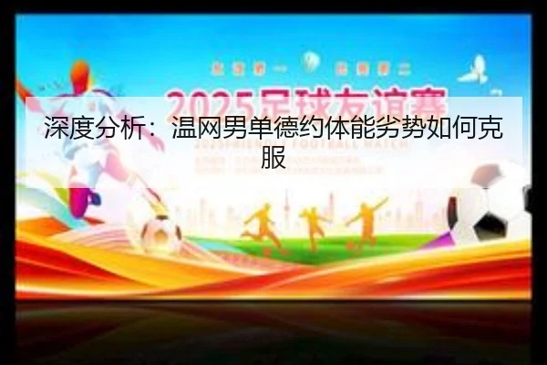 深度分析：温网男单德约体能劣势如何克服